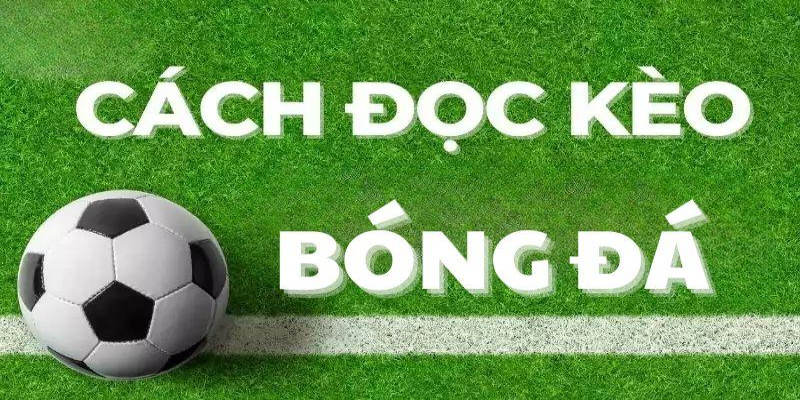 Tìm hiểu lý do cần học cách đọc kèo bóng đá